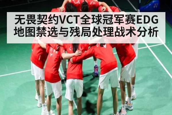 无畏契约VCT全球冠军赛EDG地图禁选与残局处理战术分析
