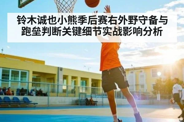 铃木诚也小熊季后赛右外野守备与跑垒判断关键细节实战影响分析